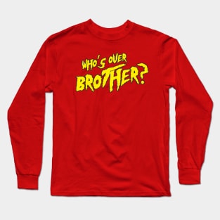 Who's Over Brother? Long Sleeve T-Shirt